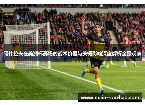 阿什拉夫在美洲杯赛场的战术价值与关键影响深度解析全景观察