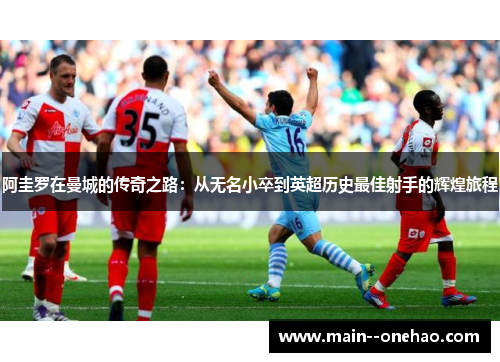 阿圭罗在曼城的传奇之路：从无名小卒到英超历史最佳射手的辉煌旅程