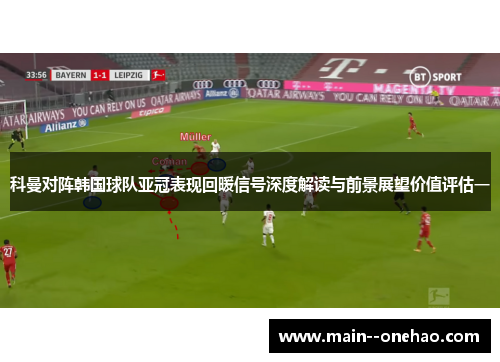 科曼对阵韩国球队亚冠表现回暖信号深度解读与前景展望价值评估一