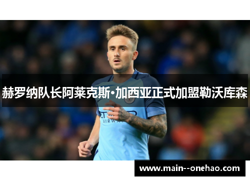 赫罗纳队长阿莱克斯·加西亚正式加盟勒沃库森